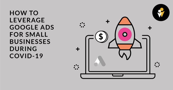 How to Leverage Google Ads for Small Businesses During COVID-19